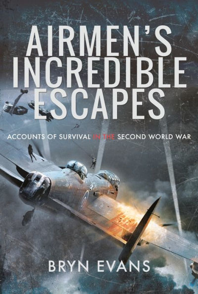 Airmen's Incredible Escapes: Accounts of Survival the Second World War