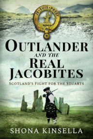 Free computer books download Outlander and the Real Jacobites: Scotland's Fight for the Stuarts in English  by Shona Kinsella