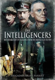 Title: The Intelligencers: British Military Intelligence From the Middle Ages to 1929, Author: Brian Parritt