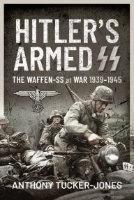 Hitler's Armed SS: The Waffen-SS at War, 1939-1945