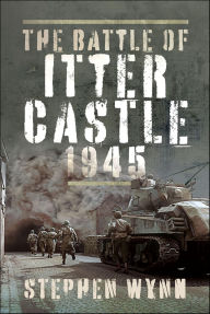 Title: The Battle of Itter Castle, 1945, Author: Stephen Wynn