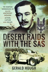 Title: Desert Raids with the SAS: Memories of Action Capture and Escape, Author: Major Tony Hough