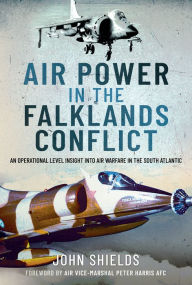 Title: Air Power in the Falklands Conflict: An Operational Level Insight into Air Warfare in the South Atlantic, Author: John Shields