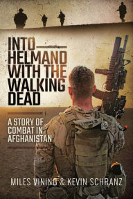 Title: Into Helmand with the Walking Dead: A Story of Combat in Afghanistan, Author: Miles Vining