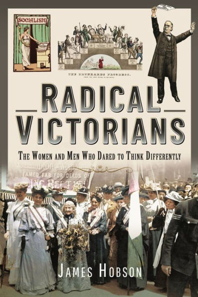 Radical Victorians: The Women and Men who Dared to Think Differently