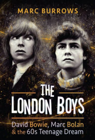 Title: The London Boys: David Bowie, Marc Bolan & the 60s Teenage Dream, Author: Marc Burrows