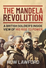 Download free account book The Mandela Revolution: A British Soldier's Inside View of His Rise to Power by 