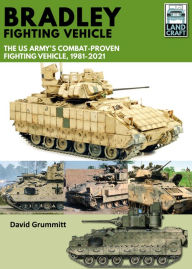 Title: Bradley Fighting Vehicle: The US Army's Combat-Proven Fighting Platform, 1981-2021, Author: David Grummitt