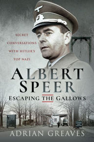 Albert Speer - Escaping the Gallows: Secret Conversations with Hitler's Top Nazi