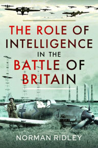 Title: The Role of Intelligence in the Battle of Britain, Author: Norman Ridley
