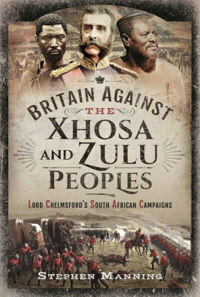 Britain Against the Xhosa and Zulu Peoples: Lord Chelmsford's South African Campaigns