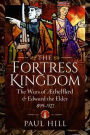 The Fortress Kingdom: The Wars of Aethelflaed and Edward the Elder, 899-927