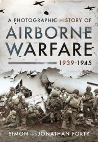 Title: A Photographic History of Airborne Warfare, 1939-1945, Author: Simon Forty