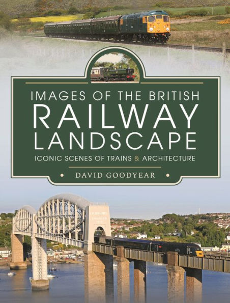 Images of the British Railway Landscape: Iconic Scenes Trains and Architecture