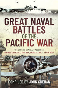 Title: Great Naval Battles of the Pacific War: The Official Admiralty Accounts: Midway, Coral Sea, Java Sea, Guadalcanal & Leyte Gulf, Author: John Grehan