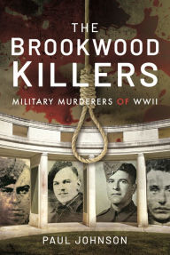 Download ebook for free pdf format The Brookwood Killers: Military Murderers of WWII (English literature) DJVU iBook PDB 9781399011860 by Paul Johnson