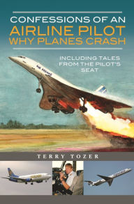 Title: Confessions of an Airline Pilot - Why Planes Crash: Including Tales from the Pilot's Seat, Author: Terry Tozer