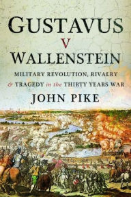 Book google free download Gustavus v Wallenstein: Military Revolution, Rivalry and Tragedy in the Thirty Years War 9781399012652 by John Pike in English