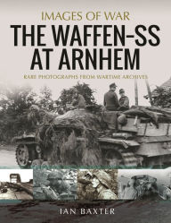 Ebook download free french The Waffen SS at Arnhem: Rare Photographs from Wartime Archives by  RTF ePub in English