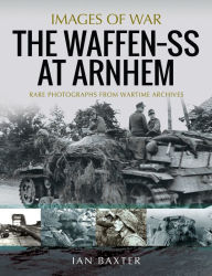 Title: The Waffen-SS at Arnhem, Author: Ian Baxter