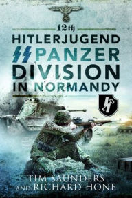 Title: 12th Hitlerjugend SS Panzer Division in Normandy, Author: Tim Saunders
