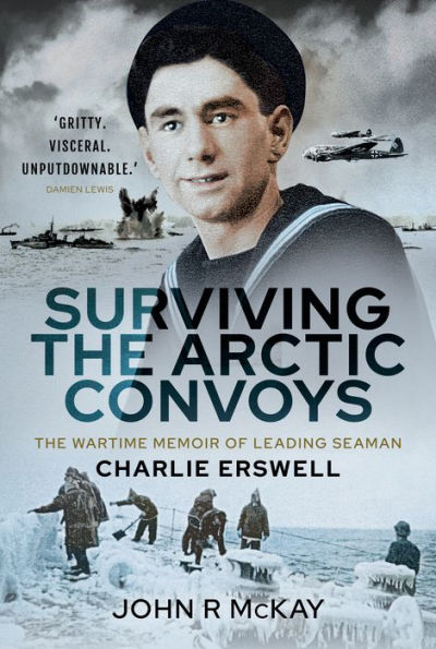 Surviving The Arctic Convoys: Wartime Memoirs of Leading Seaman Charlie Erswell