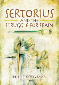 Title: Sertorius and the Struggle for Spain, Author: Philip Matyszak