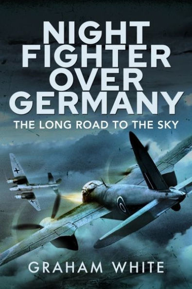 Night Fighter over Germany: The Long Road to the Sky