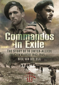 Title: Commandos in Exile: The Story of 10 (Inter-Allied) Commando, 1942-1945, Author: Nicholas van der Bijl