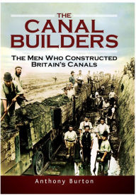 Title: The Canal Builders: The Men Who Constructed Britain's Canals, Author: Anthony Burton