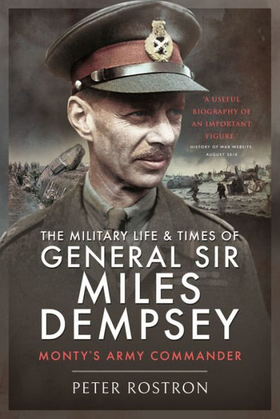 The Military Life and Times of General Sir Miles Dempsey: Monty's Army Commander