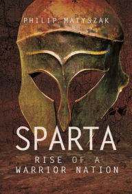 Title: Sparta: Rise of a Warrior Nation, Author: Philip Matyszak