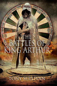 Title: The Battles of King Arthur, Author: Tony Sullivan