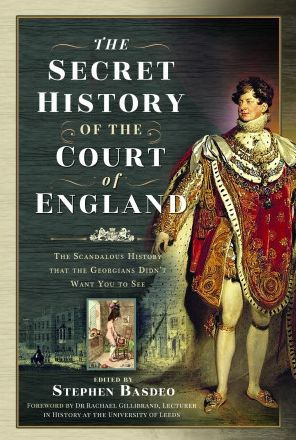 The Secret History of the Court of England: The Scandalous History that the Georgians Didn't Want You to See