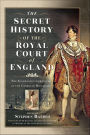 The Secret History of the Royal Court of England: The Scandalous Chronicle of the Georgian Monarchy
