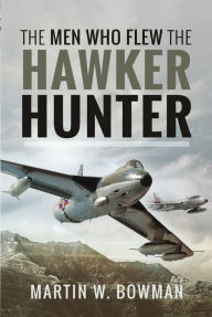 Title: The Men Who Flew the Hawker Hunter, Author: Martin W Bowman