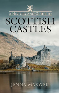 Title: A History and Guide to Scottish Castles, Author: Jenna Maxwell