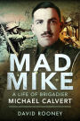 Mad Mike: A Life of Brigadier Michael Calvert