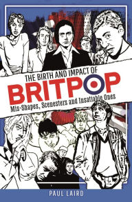 Free downloads bookworm The Birth and Impact of Britpop: Mis-Shapes, Scenesters and Insatiable Ones