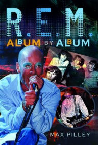 Title: R.E.M. Album by Album, Author: Max Pilley