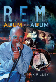 Title: R.E.M. Album by Album, Author: Max Pilley