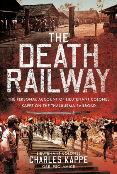 the Death Railway: Personal Account of Lieutenant Colonel Kappe on Thai-Burma Railroad