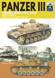 Title: Panzer III, German Army Light Tank: North Africa, Tripoli to El Alamein 1941-1942, Author: Dennis Oliver