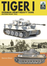 Title: Tiger I, German Army Heavy Tank: Eastern Front, 1942, Author: Dennis Oliver