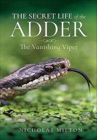 Title: The Secret Life of the Adder: The Vanishing Viper, Author: Nicholas Milton