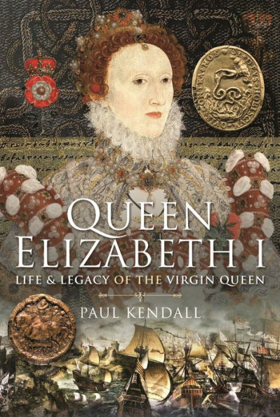 Queen Elizabeth I: Life and Legacy of the Virgin