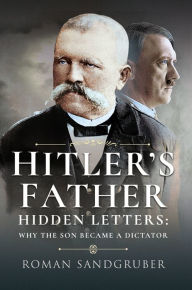 Title: Hitler's Father: Hidden Letters: Why the Son Became a Dictator, Author: Roman Sandgruber