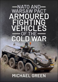 Title: NATO and Warsaw Pact Armoured Fighting Vehicles of the Cold War, Author: Michael Green