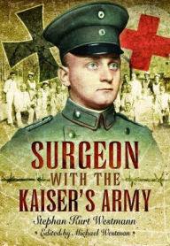 Title: Surgeon with the Kaiser's Army, Author: Stephan Kurt Westmann