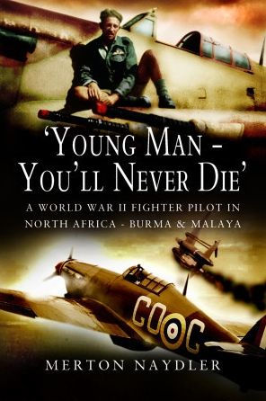 'Young Man - You'll Never Die': A World War II Fighter Pilot in North Africa, Burma & Malaya
